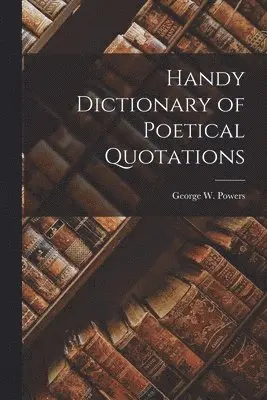 George W Powers - Handy Dictionary of Poetical Quotations, Häftad. Tillgänglighet: Lägg i varukorg