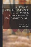 Shifts And Expedients Of Camp Life, Travel & Exploration, By W.b. Lord & T. Baines