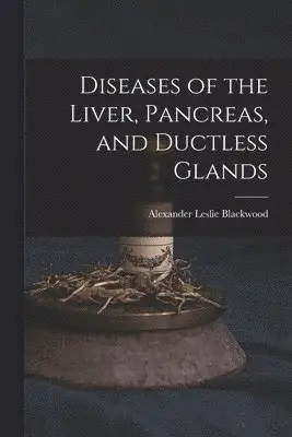 Alexander Leslie Blackwood - Diseases of the Liver, Pancreas, and Ductless Glands, Häftad. Tillgänglighet: Lägg i varukorg