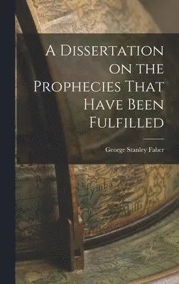 George Stanley Faber - Dissertation on the Prophecies That Have Been Fulfilled, Inbunden. Tillgänglighet: Lägg i varukorg