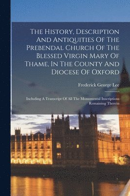 Frederick George Lee - History, Description And Antiquities Of The Prebendal Church Of The Blessed Virgin Mary Of Thame, In The County And Diocese Of Oxford, Häftad. Tillgänglighet: Lägg i varukorg