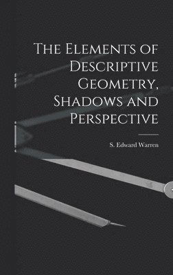 S Edward Warren - Elements of Descriptive Geometry, Shadows and Perspective, Inbunden. Tillgänglighet: Lägg i varukorg