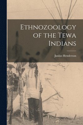 Junius Henderson - Ethnozoology of the Tewa Indians, Häftad