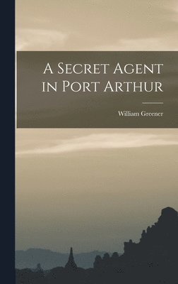 William Greener - Secret Agent in Port Arthur, Inbunden. Tillgänglighet: Lägg i varukorg