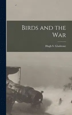 Hugh S Gladstone - Birds and the War, Inbunden. Tillgänglighet: Lägg i varukorg