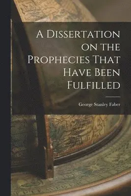 George Stanley Faber - Dissertation on the Prophecies That Have Been Fulfilled, Häftad. Tillgänglighet: Lägg i varukorg