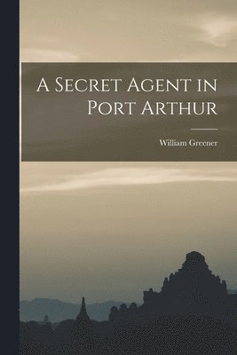 William Greener - Secret Agent in Port Arthur, Häftad. Tillgänglighet: Lägg i varukorg