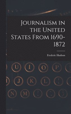 Frederic Hudson - Journalism in the United States From 1690-1872, Inbunden