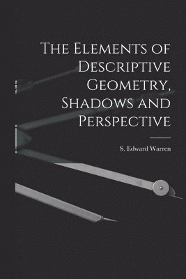 S Edward Warren - Elements of Descriptive Geometry, Shadows and Perspective, Häftad. Tillgänglighet: Lägg i varukorg