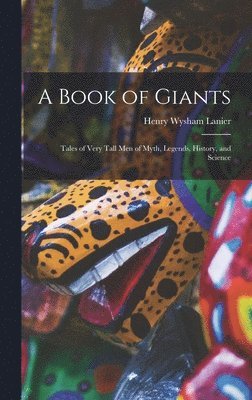 Henry Wysham Lanier - Book of Giants; Tales of Very Tall men of Myth, Legends, History, and Science, Inbunden. Tillgänglighet: Lägg i varukorg