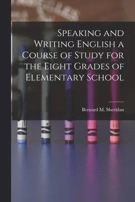 Speaking and Writing English a Course of Study for the Eight Grades of Elementary School