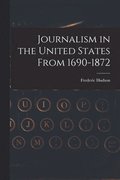Journalism in the United States From 1690-1872