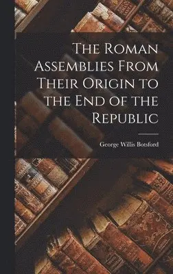 George Willis Botsford - Roman Assemblies From Their Origin to the End of the Republic, Inbunden. Tillgänglighet: Lägg i varukorg