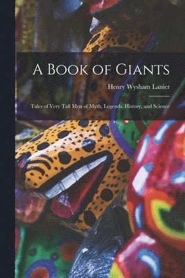 Henry Wysham Lanier - Book of Giants; Tales of Very Tall men of Myth, Legends, History, and Science, Häftad. Tillgänglighet: Lägg i varukorg