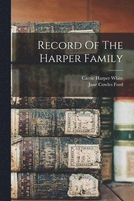 Jane Cowles Ford, Carrie Harper White - Record Of The Harper Family, Häftad