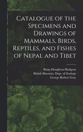 Catalogue of the Specimens and Drawings of Mammals, Birds, Reptiles, and Fishes of Nepal and Tibet