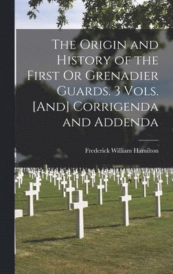 Frederick William Hamilton - Origin and History of the First Or Grenadier Guards. 3 Vols. [And] Corrigenda and Addenda, Inbunden. Tillgänglighet: Lägg i varukorg