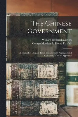 William Frederick Mayers, George MacDonald Home Playfair - Chinese Government, Häftad. Tillgänglighet: Lägg i varukorg