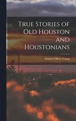 Samuel Oliver Young - True Stories of old Houston and Houstonians, Inbunden. Tillgänglighet: Lägg i varukorg