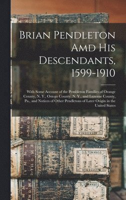 Brian Pendleton Amd His Descendants, 1599 1910