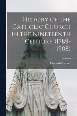 James MacCaffrey - History of the Catholic Church in the Nineteenth Century (1789-1908), Häftad. Tillgänglighet: Lägg i varukorg