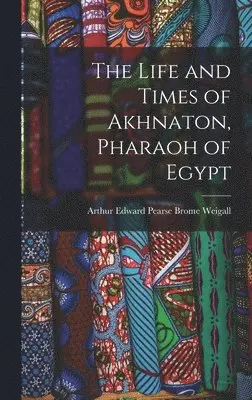 Arthur Edward Pearse Brome Weigall - Life and Times of Akhnaton, Pharaoh of Egypt, Inbunden. Tillgänglighet: Lägg i varukorg