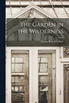 Hanna Rion Ver Beck - Garden in the Wilderness, Häftad. Tillgänglighet: Lägg i varukorg