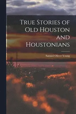 Samuel Oliver Young - True Stories of old Houston and Houstonians, Häftad. Tillgänglighet: Lägg i varukorg