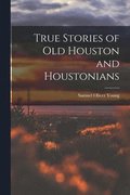 True Stories of old Houston and Houstonians