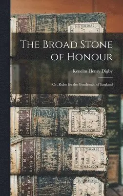 Kenelm Henry Digby - Broad Stone of Honour; or, Rules for the Gentlemen of England, Inbunden. Tillgänglighet: Lägg i varukorg