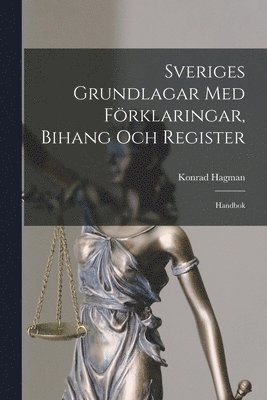 Konrad Hagman - Sveriges Grundlagar Med Förklaringar, Bihang Och Register, Häftad