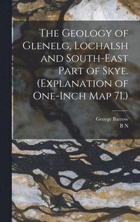 The Geology of Glenelg, Lochalsh and South-east Part of Skye. (Explanation of One-inch map 71.)