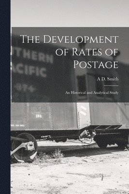 A D Smith - Development of Rates of Postage; an Historical and Analytical Study, Häftad
