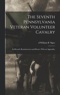 The Seventh Pennsylvania Veteran Volunteer Cavalry; its Record, Reminiscences and Roster; With an Appendix;
