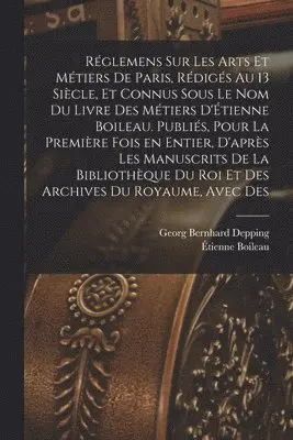 Georg Bernhard Depping, Étienne Boileau - Réglemens sur les arts et métiers de Paris, rédigés au 13 siècle, et connus sous le nom du Livre des métiers d'Étienne Boileau. Publiés, pour la première fois en entier, d'après les manuscrits de la Bibliothèque du roi et des Archives du royaume, avec des, Häftad. Tillgänglighet: Lägg i varukorg