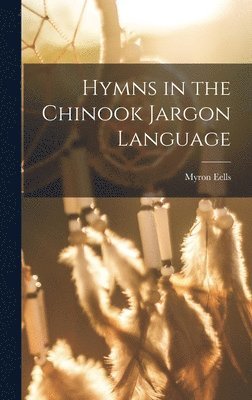 Myron Eells - Hymns in the Chinook Jargon Language, Inbunden