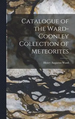Henry Augustus Ward - Catalogue of the Ward-Coonley Collection of Meteorites, Inbunden. Tillgänglighet: Lägg i varukorg