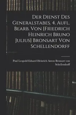 Dienst Des Generalstabes. 4. Aufl. Bearb. Von [friedrich Heinrich Bruno Julius] Bronsart Von Schellendorff