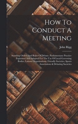 John Rigg - How To Conduct A Meeting, Inbunden
