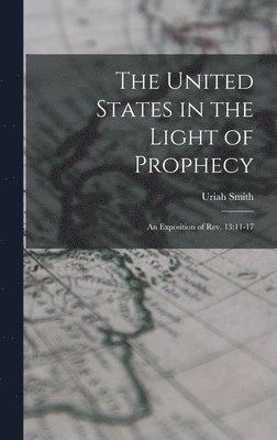 Uriah Smith - United States in the Light of Prophecy, Inbunden. Tillgänglighet: Lägg i varukorg