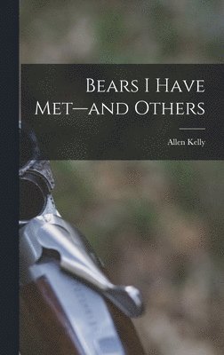 Allen Kelly - Bears I Have Met--and Others, Inbunden. Tillgänglighet: Lägg i varukorg