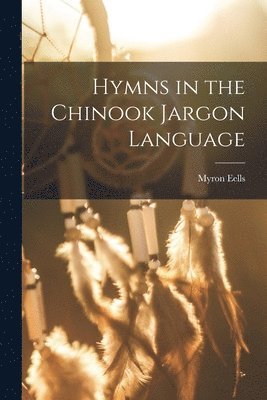 Myron Eells - Hymns in the Chinook Jargon Language, Häftad
