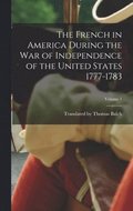 French in America During the War of Independence of the United States 1777-1783; Volume 1