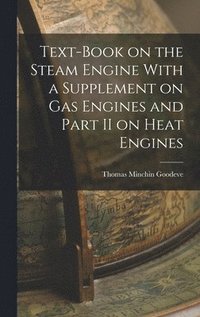 Text-Book on the Steam Engine With a Supplement on Gas Engines and Part II on Heat Engines