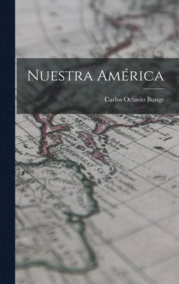 Carlos Octavio Bunge - Nuestra América, Inbunden