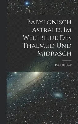 Erich Bischoff - Babylonisch Astrales im Weltbilde des Thalmud und Midrasch, Inbunden. Tillgänglighet: Lägg i varukorg
