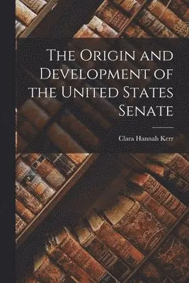Clara Hannah Kerr - Origin and Development of the United States Senate, Häftad. Tillgänglighet: Lägg i varukorg