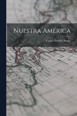 Carlos Octavio Bunge - Nuestra América, Häftad