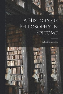 Albert Schwegler - History of Philosophy in Epitome, Häftad