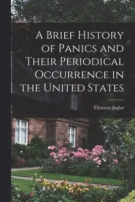 Clement Juglar - Brief History of Panics and Their Periodical Occurrence in the United States, Häftad. Tillgänglighet: Lägg i varukorg